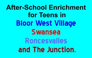 After-School Enrichment for Teens in Bloor West Village, Swansea, Roncesvalles and The Junction.