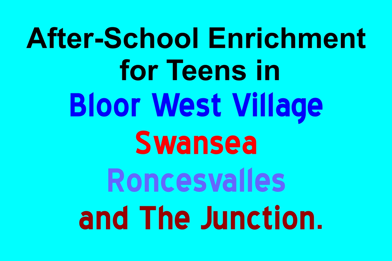 After-School Enrichment for Teens in Bloor West Village, Swansea, Roncesvalles and The Junction.